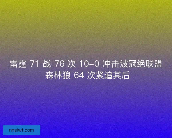 雷霆 71 战 76 次 10-0 冲击波冠绝联盟 森林狼 64 次紧追其后
