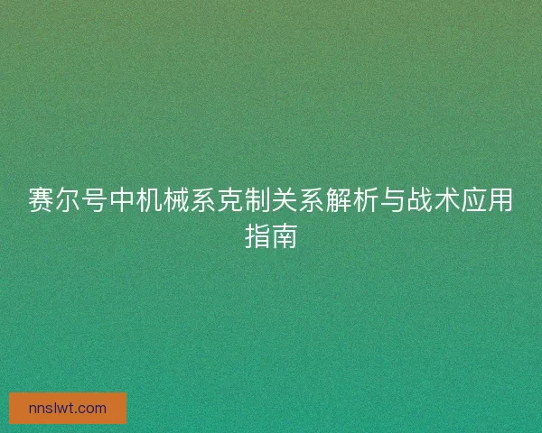 赛尔号中机械系克制关系解析与战术应用指南